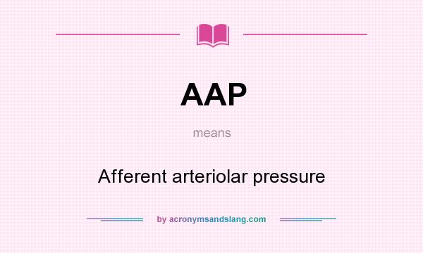What does AAP mean? It stands for Afferent arteriolar pressure