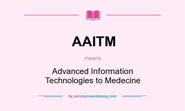 What does AAITM mean? It stands for Advanced Information Technologies to Medecine