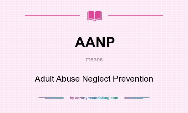 What does AANP mean? It stands for Adult Abuse Neglect Prevention