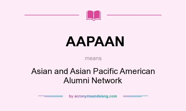 What does AAPAAN mean? It stands for Asian and Asian Pacific American Alumni Network