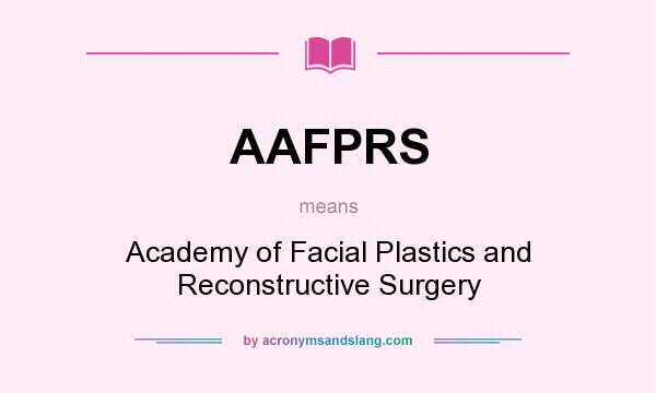 What does AAFPRS mean? It stands for Academy of Facial Plastics and Reconstructive Surgery
