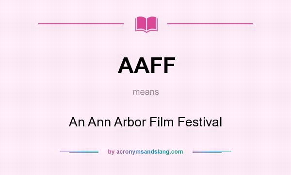What does AAFF mean? It stands for An Ann Arbor Film Festival