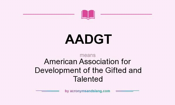 What does AADGT mean? It stands for American Association for Development of the Gifted and Talented