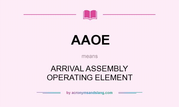 What does AAOE mean? It stands for ARRIVAL ASSEMBLY OPERATING ELEMENT