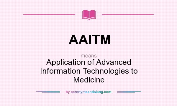 What does AAITM mean? It stands for Application of Advanced Information Technologies to Medicine