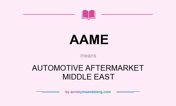 What does AAME mean? It stands for AUTOMOTIVE AFTERMARKET MIDDLE EAST