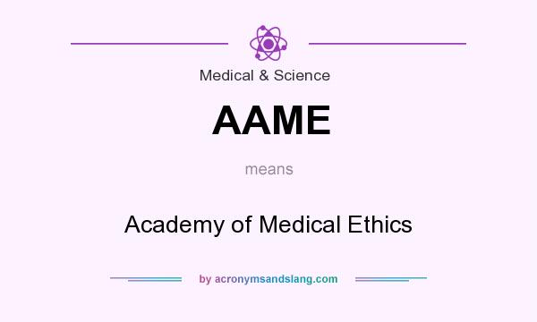 What does AAME mean? It stands for Academy of Medical Ethics