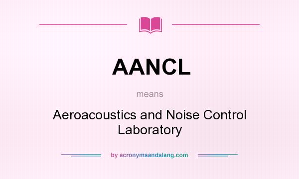 What does AANCL mean? It stands for Aeroacoustics and Noise Control Laboratory