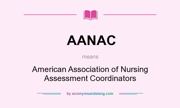 What does AANAC mean? It stands for American Association of Nursing Assessment Coordinators