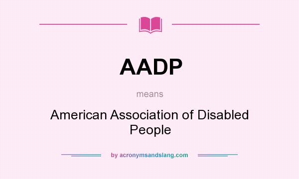 What does AADP mean? It stands for American Association of Disabled People