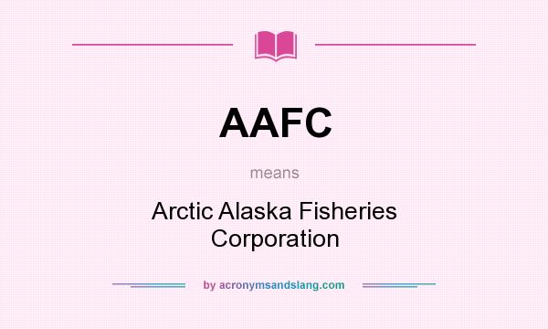What does AAFC mean? It stands for Arctic Alaska Fisheries Corporation