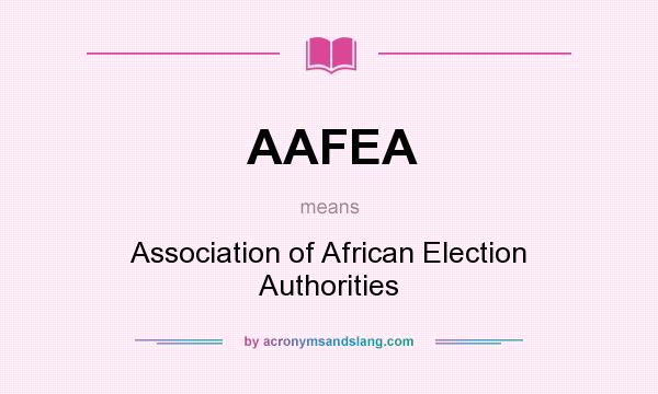 What does AAFEA mean? It stands for Association of African Election Authorities