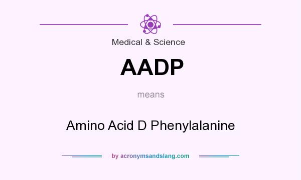 What does AADP mean? It stands for Amino Acid D Phenylalanine