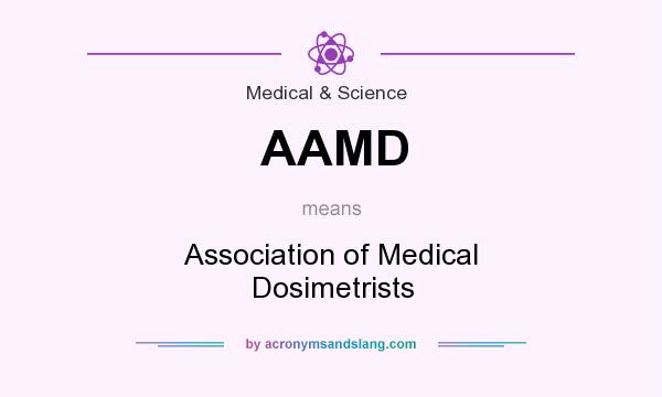 What does AAMD mean? It stands for Association of Medical Dosimetrists