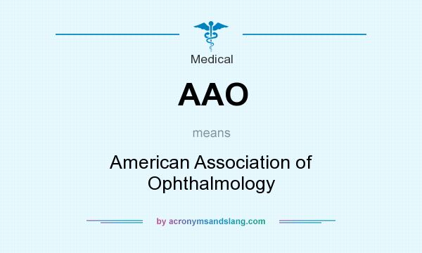 What does AAO mean? It stands for American Association of Ophthalmology