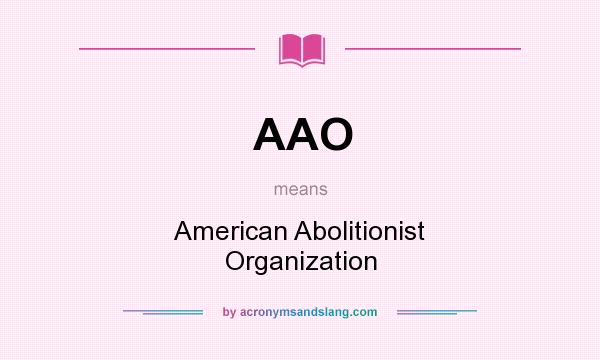 What does AAO mean? It stands for American Abolitionist Organization