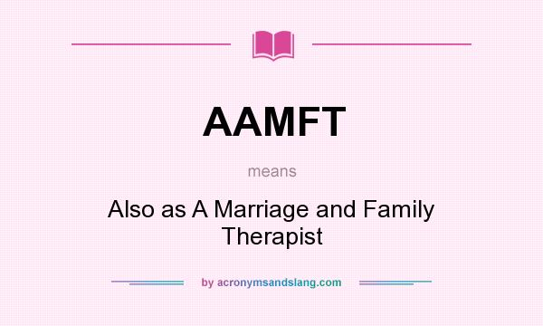 What does AAMFT mean? It stands for Also as A Marriage and Family Therapist