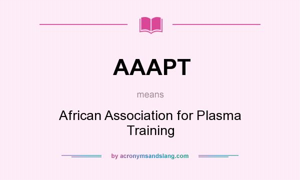 What does AAAPT mean? It stands for African Association for Plasma Training