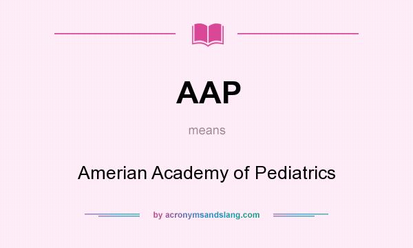 What does AAP mean? It stands for Amerian Academy of Pediatrics