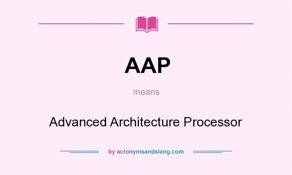 What does AAP mean? It stands for Advanced Architecture Processor