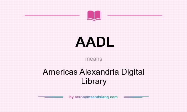 What does AADL mean? It stands for Americas Alexandria Digital Library