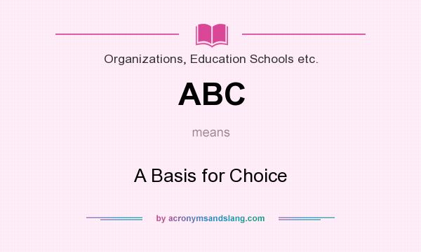 What does ABC mean? It stands for A Basis for Choice