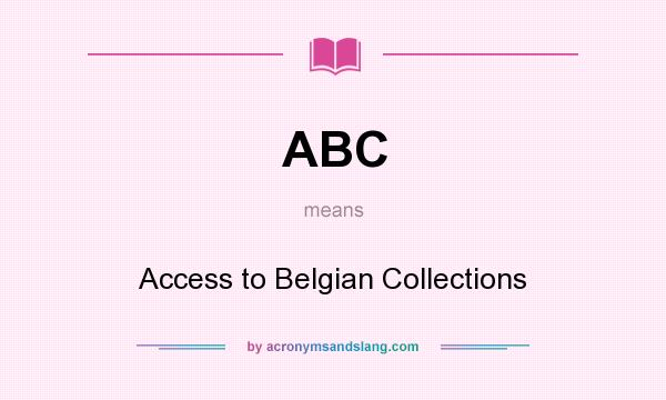 What does ABC mean? It stands for Access to Belgian Collections