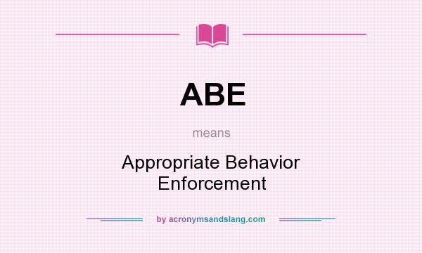What does ABE mean? It stands for Appropriate Behavior Enforcement