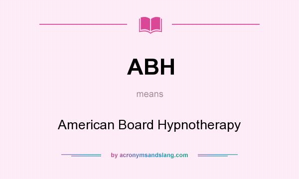 What does ABH mean? It stands for American Board Hypnotherapy