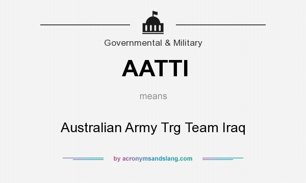 What does AATTI mean? It stands for Australian Army Trg Team Iraq