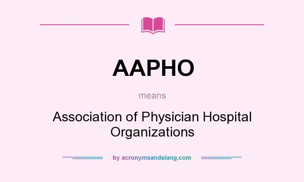 What does AAPHO mean? It stands for Association of Physician Hospital Organizations