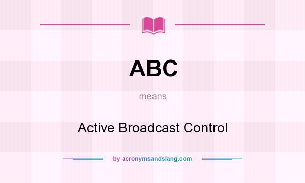What does ABC mean? It stands for Active Broadcast Control
