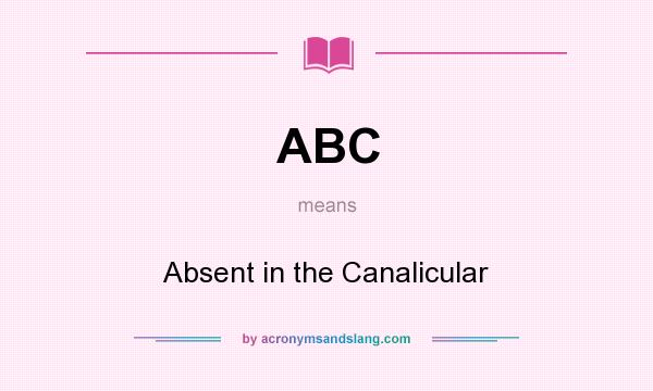 What does ABC mean? It stands for Absent in the Canalicular