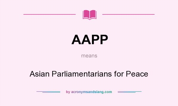 What does AAPP mean? It stands for Asian Parliamentarians for Peace