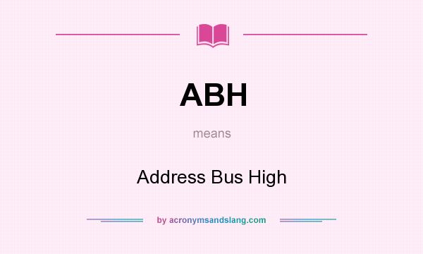 What does ABH mean? It stands for Address Bus High