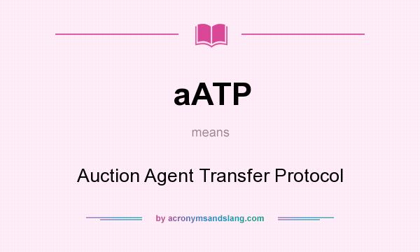 What does aATP mean? It stands for Auction Agent Transfer Protocol