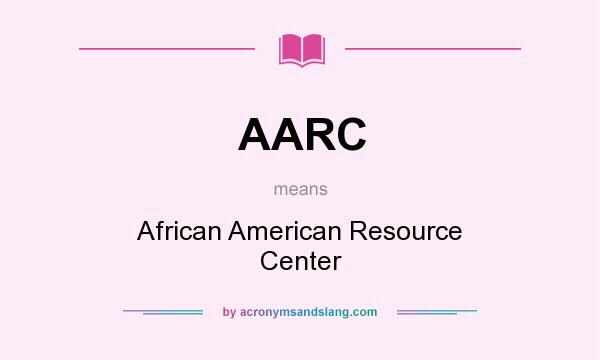 What does AARC mean? It stands for African American Resource Center