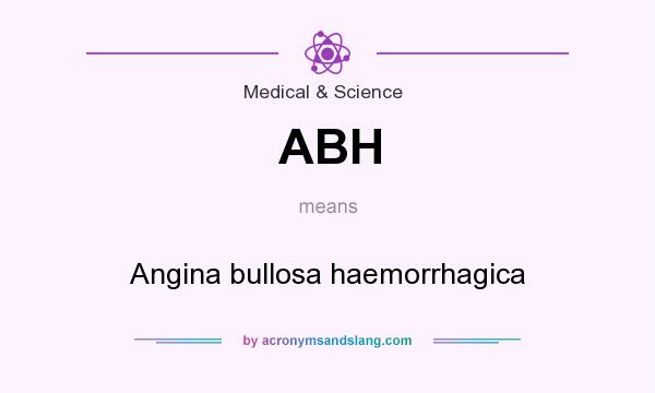 What does ABH mean? It stands for Angina bullosa haemorrhagica