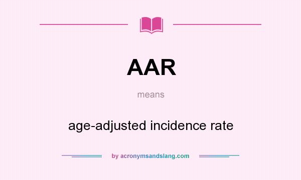 What does AAR mean? It stands for age-adjusted incidence rate