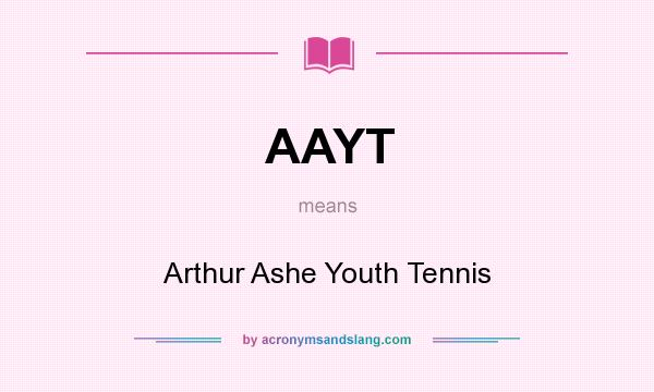 What does AAYT mean? It stands for Arthur Ashe Youth Tennis