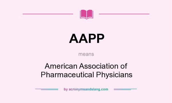 What does AAPP mean? It stands for American Association of Pharmaceutical Physicians