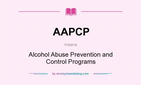 What does AAPCP mean? It stands for Alcohol Abuse Prevention and Control Programs