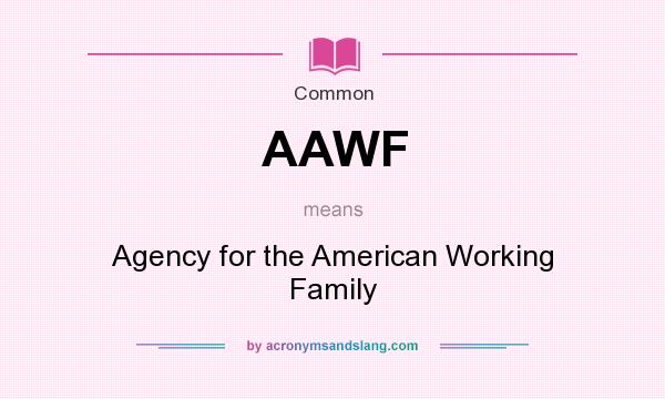 What does AAWF mean? It stands for Agency for the American Working Family