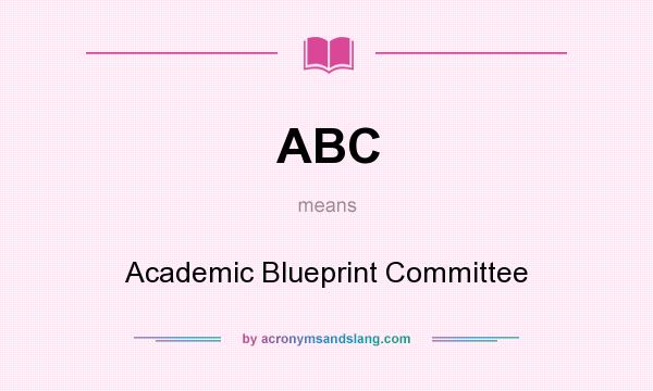 What does ABC mean? It stands for Academic Blueprint Committee