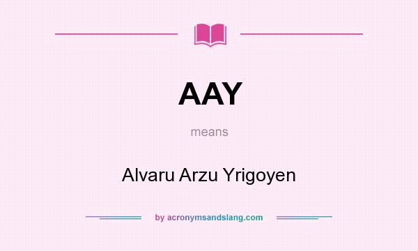 What does AAY mean? It stands for Alvaru Arzu Yrigoyen