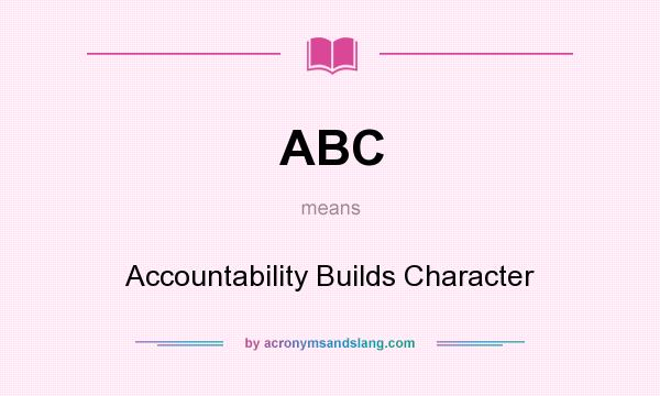 What does ABC mean? It stands for Accountability Builds Character