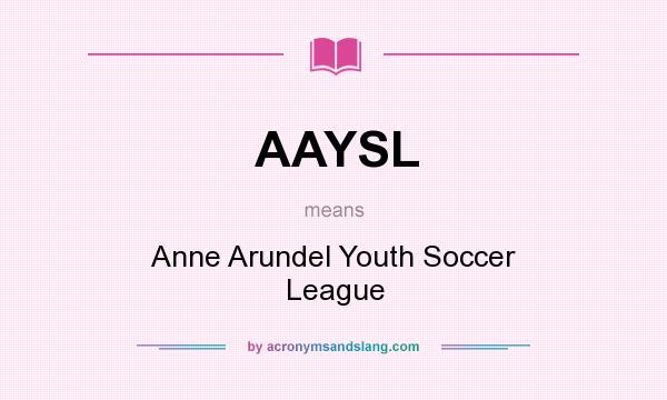 What does AAYSL mean? It stands for Anne Arundel Youth Soccer League