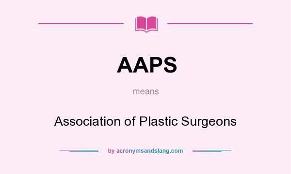 What does AAPS mean? It stands for Association of Plastic Surgeons