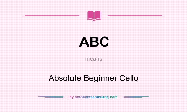 What does ABC mean? It stands for Absolute Beginner Cello