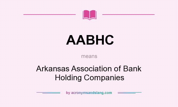 What does AABHC mean? It stands for Arkansas Association of Bank Holding Companies